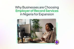 Why Businesses are Choosing Employer of Record Services in Nigeria for Expansion