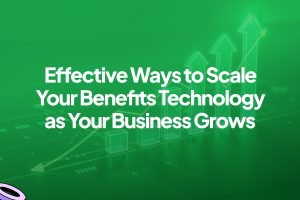 Effective Ways to Scale Your Benefits Technology as Your Business Grows