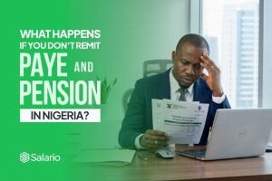 What Happens If You Don’t Remit PAYE and Pension in Nigeria